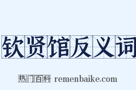 钦贤馆反义词是什么意思的图片